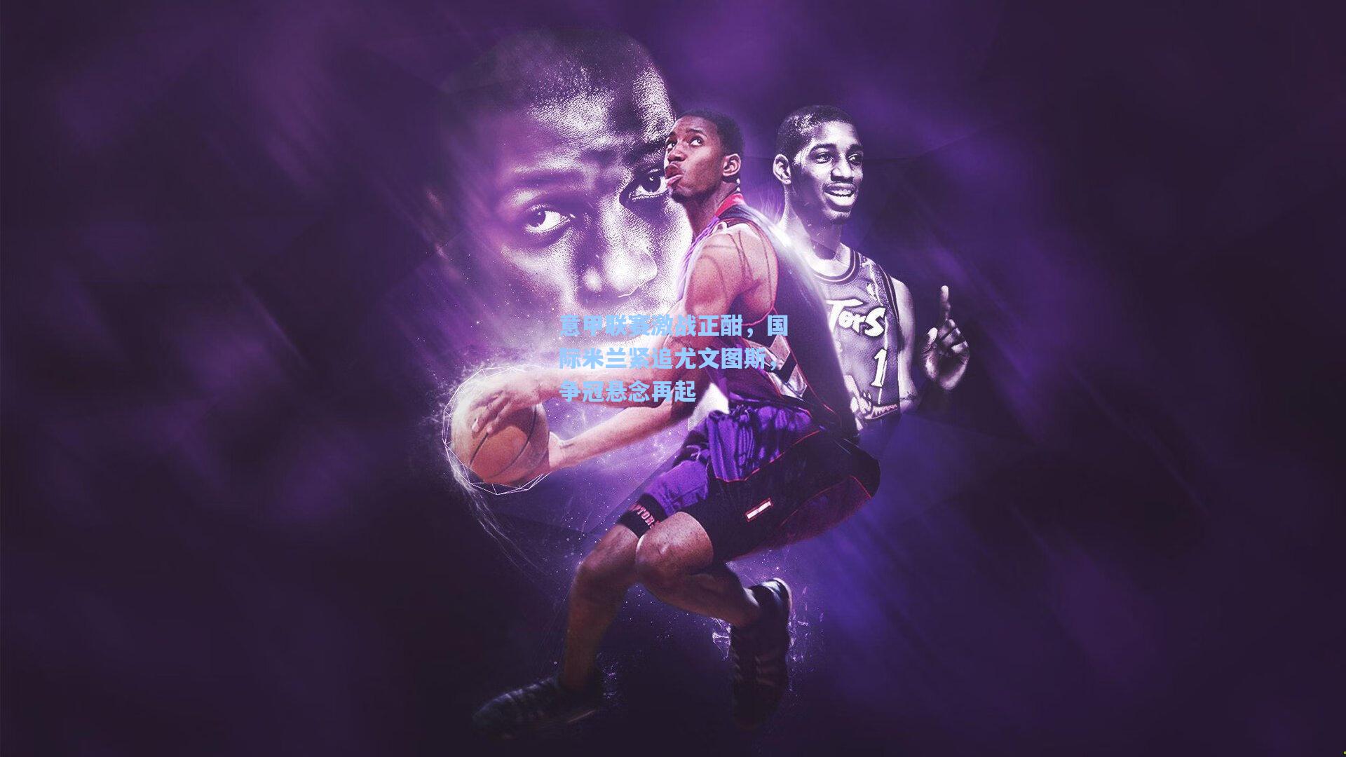 意甲联赛激战正酣，国际米兰紧追尤文图斯，争冠悬念再起