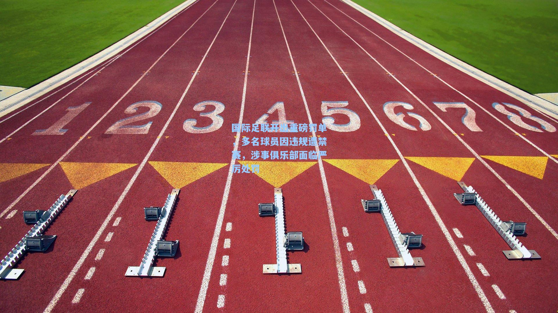 国际足联开出重磅罚单，多名球员因违规遭禁赛，涉事俱乐部面临严厉处罚