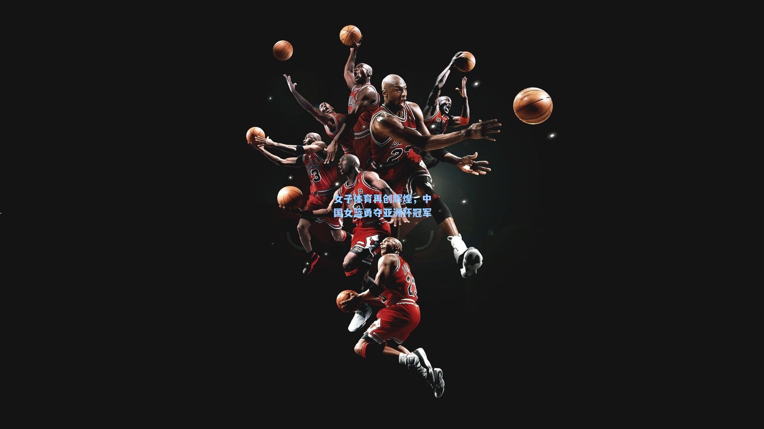 女子体育再创辉煌，中国女篮勇夺亚洲杯冠军
