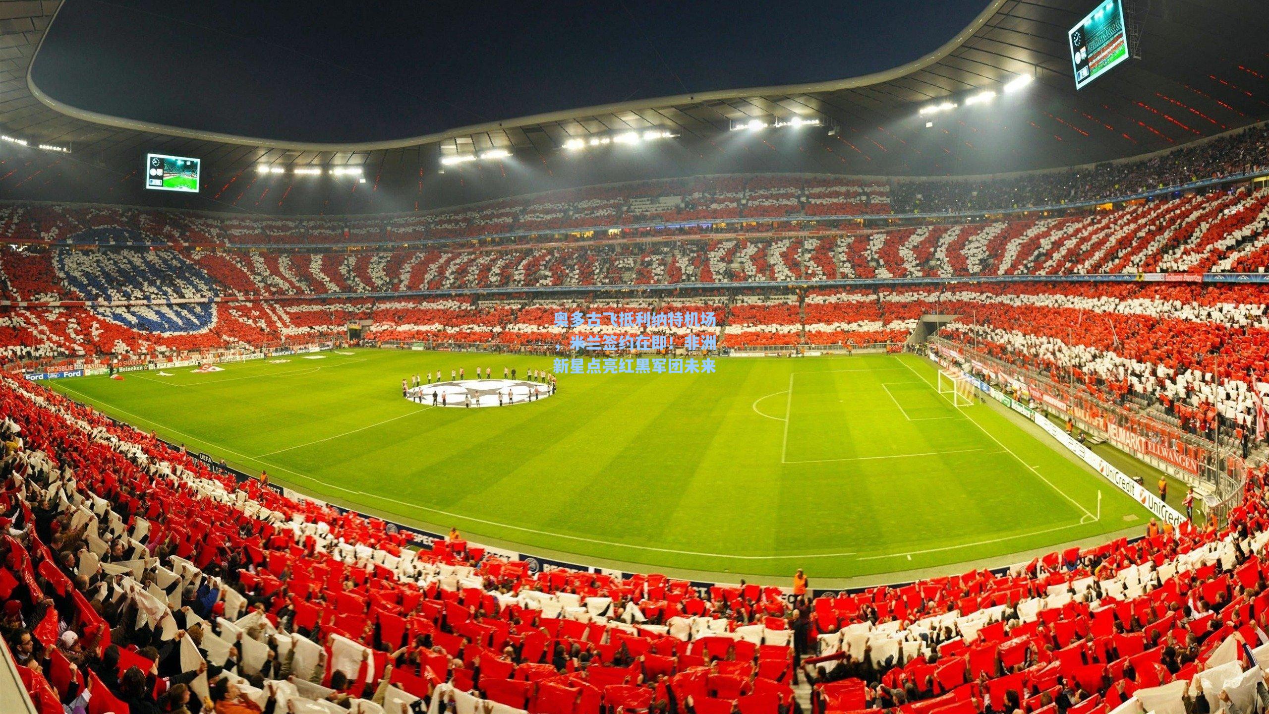 奥多古飞抵利纳特机场，米兰签约在即！非洲新星点亮红黑军团未来