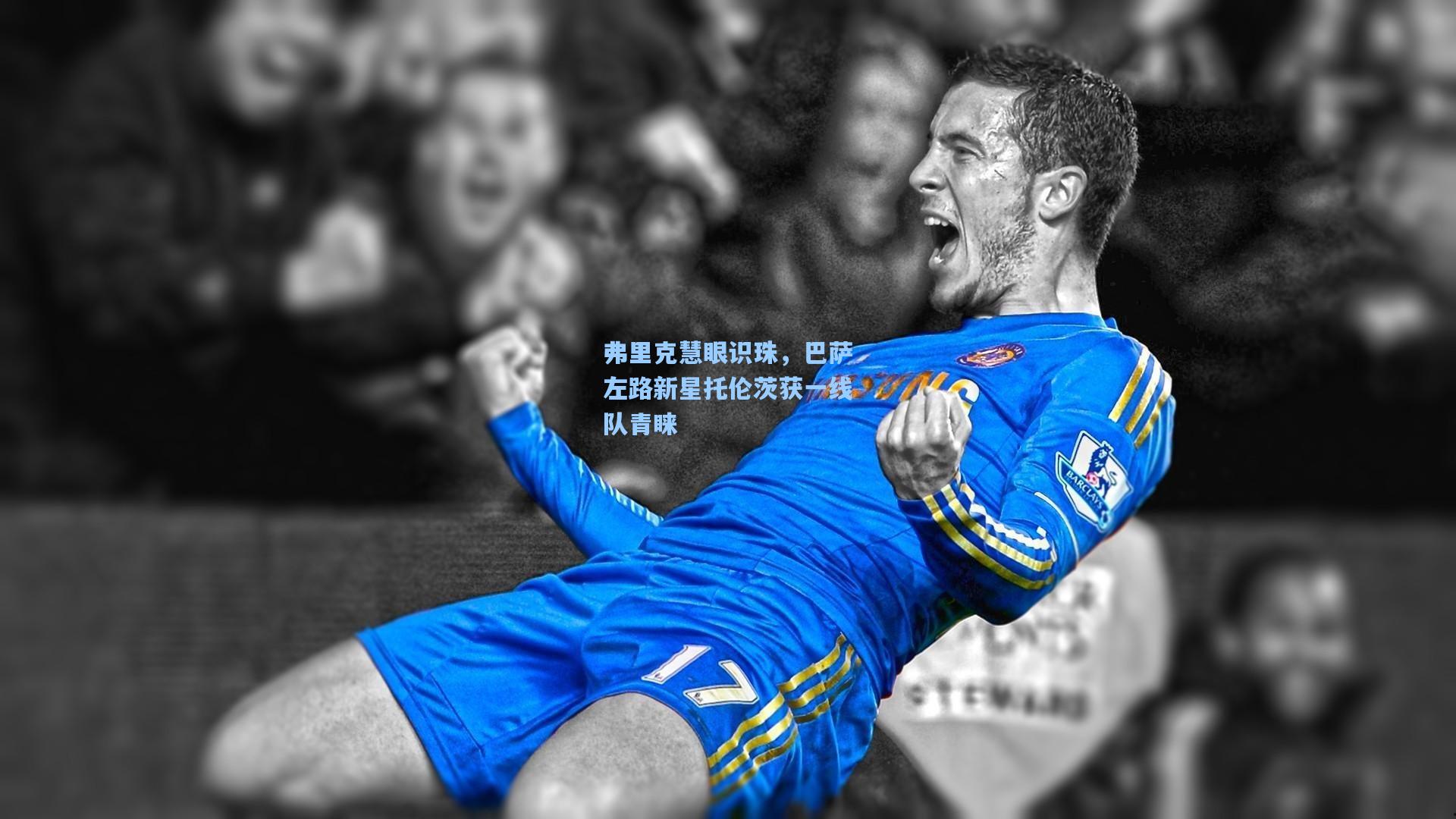 弗里克慧眼识珠，巴萨左路新星托伦茨获一线队青睐