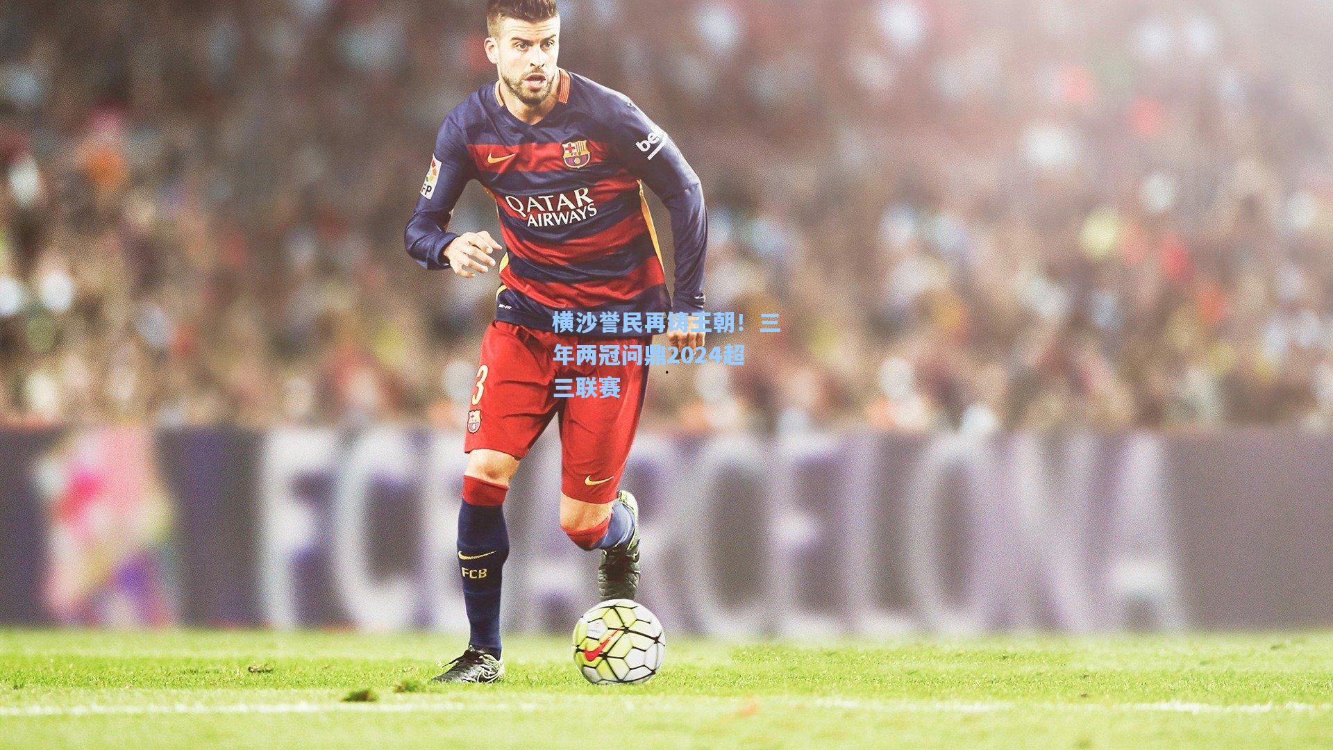 横沙誉民再铸王朝！三年两冠问鼎2024超三联赛