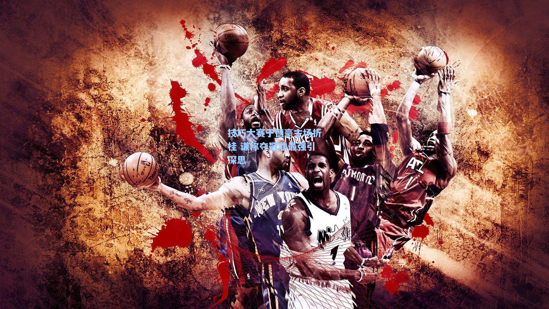 技巧大赛于德豪主场折桂 谦称夺冠非最强引深思